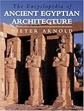 The Encyclopedia of Ancient Egyptian Architecture by Dieter Arnold