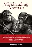 Mindreading Animals: The Debate over What Animals Know about Other Minds (MIT Press)
