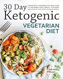 30 Day Ketogenic Vegetarian Diet: 4 Weeks Keto Vegetarian Diet Meal Plan to Lose Weight Fast, Rebuil 30 Day Ketogenic Vegetarian Diet: 4 Weeks Keto Vegetarian Diet Meal Plan to Lose Weight Fast, Rebuil