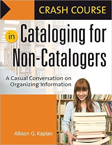 Crash Course in Cataloging for Non-Catalogers: A Casual Conversation on Organizing Information Crash Course in Cataloging for Non-Catalogers: A Casual Conversation on Organizing Information