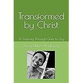 Transformed by Christ: A Journey Through Grief to Joy