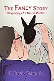 The Fancy Story: Biography of a House Rabbit by