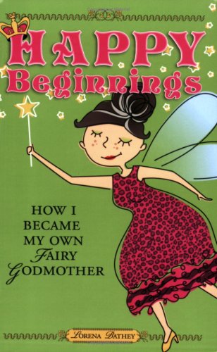 Happy Beginnings How I Became My Own Fairy Godmother Lorena Bathey Awareness Publishing Co Roy Rezentes Ii 9780977681105 Amazon Com Books