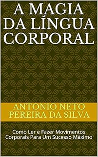 Livro A Magia da Língua Corporal: Como Ler e Fazer Movimentos Corporais Para Um Sucesso Máximo
