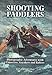 Shooting Paddlers: Photographic Adventures with Canoeists, Kayakers and Rafters by 