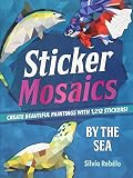 Sticker Mosaics: By the Sea: Create Beautiful Paintings with 1,212 Stickers!
