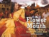 Hardcover A Flower in the Mouth: The Beauty and Burden of Carnaval in Pernambuco, Brazil by Jason Gardner (2013) Hardcover Book