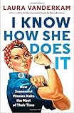 I Know How She Does It: How Successful Women Make the Most of Their Time