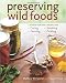 Preserving Wild Foods: A Modern Forager's Recipes for Curing, Canning, Smoking, and Pickling by 