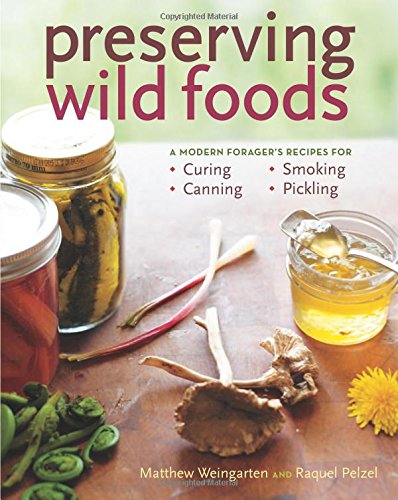 Preserving Wild Foods: A Modern Forager's Recipes for Curing, Canning, Smoking, and Pickling Preserving Wild Foods: A Modern Forager's Recipes for Curing, Canning, Smoking, and Pickling