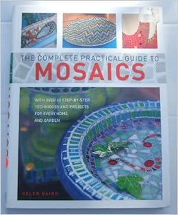 The Complete Practical Guide To Mosaics Helen Baird 9781844773534 Amazon Com Books