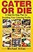 Cater or Die: A Step-By-Step Plan for Doubling Your Catering Profits by Michael Attias