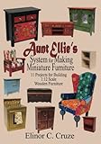 Aunt Ellie's System for Making Miniature Furniture: 11 Projects for Building 1:12 Scale Wooden Furniture by Dr. Elinor C. Cruze