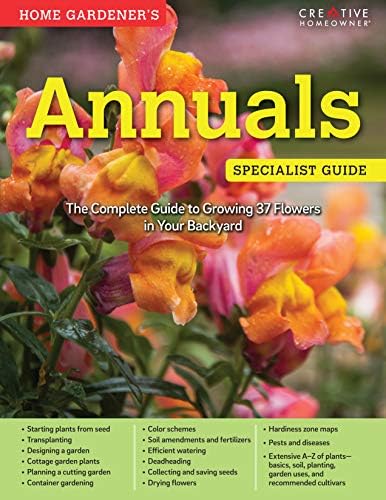 Home Gardener's Annuals: The Complete Guide to Growing 37 Flowers in Your Backyard (Creative Homeowner) Step-by-Step Photos & Essential Information to Design & Maintain Your Garden (Specialist Guide)