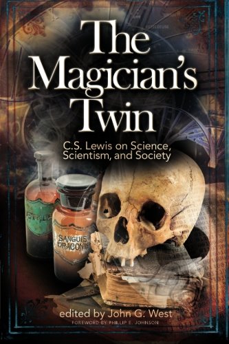 The Magician's Twin: C.S. Lewis on Science, Scientism, and Society by John G West