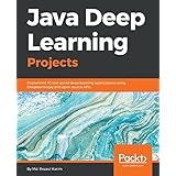 Java Deep Learning Projects: Implement 10 real-world deep learning applications using Deeplearning4j and open source APIs
