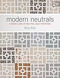 Modern Neutrals: A Fresh Look at Neutral Quilt Patterns by Amy Ellis