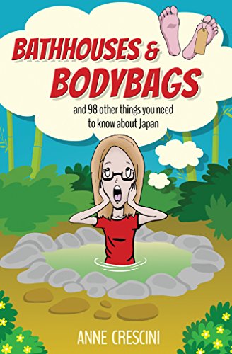 Bathhouses and Bodybags: and 98 other things you need to know about Japan by Anne Crescini