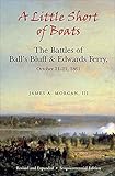 A Little Short of Boats: The Battles of Ball's Bluff & Edwards Ferry, October 21-22, 1861 by