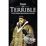 Ivan the Terrible: A Life From Beginning to End