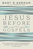 Jesus Before the Gospels: How the Earliest Christians Remembered, Changed, and Invented Their Stories of the Savior