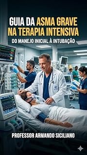 Livro Asma Grave na Terapia Intensiva: Do manejo inicial à intubação: Domine a ventilação no paciente asmático crítico e saiba exatamente qual é o próximo passo