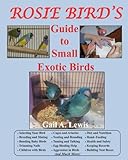 Rosie Bird's Guide to Small Exotic Birds: Bird Care Extraordinaire by Gail A. Lewis