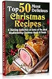 TOP 50 Most Delicious Christmas Recipes: A Stunning Collection of Some of the Most Mouthwatering Christmas Meals & Treats (christmas books 2019, christmas recipes for parties, christmas recipes) by 