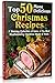 TOP 50 Most Delicious Christmas Recipes: A Stunning Collection of Some of the Most Mouthwatering Christmas Meals & Treats (christmas books 2019, christmas recipes for parties, christmas recipes) by Olivia Wood