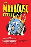 The Madhouse Effect: How Climate Change Denial Is Threatening Our Planet, Destroying Our Politics, and Driving Us Crazy by 