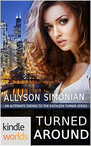 The Kathleen Turner Series: Turned Around: An Alternate Ending to The Kathleen Turner Series (Kindle Worlds Novella)