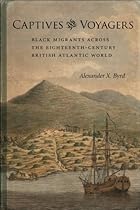 Captives and Voyagers: Black Migrants Across the Eighteenth-Century British Atlantic World (Antislavery; Abolition; and the Atlantic World)