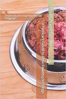 A Novice's Guide to Raw Feeding for Dogs, by Kimberly Morris Gauthier