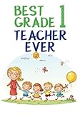 Best Grade 1 Teacher Ever: End Of The Year Teacher Gifts (Teacher Appreciation Gift Notebook) (Inspirational Notebooks for Teachers) (Volume 2)