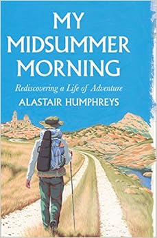 My Midsummer Morning: Rediscovering a Life of Adventure, by Alastair Humphreys My Midsummer Morning: Rediscovering a Life of Adventure, by Alastair Humphreys