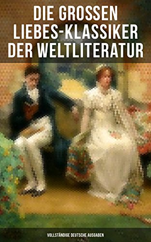 Die großen Liebes-Klassiker der Weltliteratur (Vollständige deutsche Ausgaben): Sturmhöhe, Stolz und Vorurteil, Die Elenden, Jane Eyre, Die Kameliendame,Anna ... Liebschaften, Indiana... (German Edition)