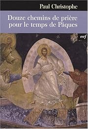 Douze chemins de prière pour le temps de Pâques