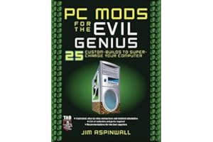 PC Mods for the Evil Genius: 25 Custom Builds to Super Charge Your Computer