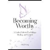 Becoming Worthy: A Guided Path to Confidence, Healing, and Growth Author