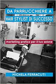 Da Parrucchiere A Hair Stylist Di Successo Marketing Pratico Per