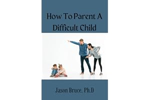 How To Parent A Difficult Child: Learning Practical Ways On How To Parent Your Adult Child