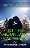 To The Mountain: A Stewardess - A Contemporary Love Story: Travel Romance - A Travel Fiction Story - Adventure Romance (Flight Attendant Book 3)