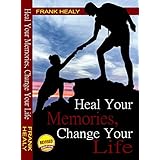 Heal Your Memories, Change Your Life, Revised Edition: Heal the past to move on to a phenomenal present and future