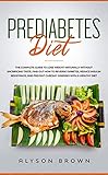 Prediabetes Diet: The complete guide to lose weight naturally without sacrificing taste. Find out how to reverse diabetes, reduce insulin resistance and prevent chronic diseases with a healthy diet by Alyson Brown, Rachel Smith