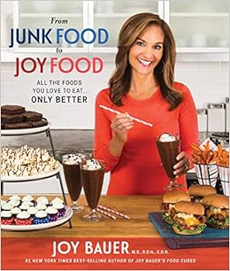 From Junk Food to Joy Food: All the Foods You Love to Eat...Only Better, by Joy Bauer
