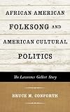 African American Folksong and American Cultural Politics: The Lawrence Gellert Story (American Folk by Bruce M. Conforth