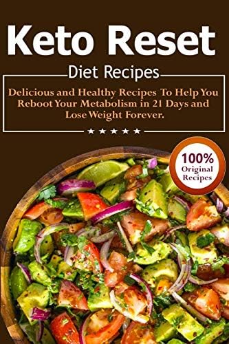 Keto Reset Diet Recipes: Delicious and Healthy Recipes to Help You Reboot Your Metabolism in 21 Days and Lose Weight Forever!