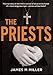 The Priests: The True Story of One Man's Survival of Abuse at the Hands of a Most Dangerous Type - P by 