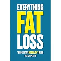 Everything Fat Loss: The Definitive No Bullsh*t Guide