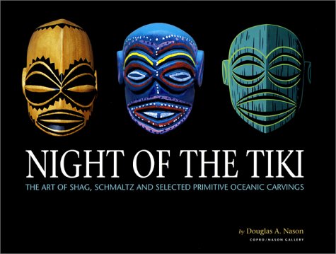 Night of the Tiki: The Art of Shag, Schmaltz, and Selected Primitive Oceanic Carvings